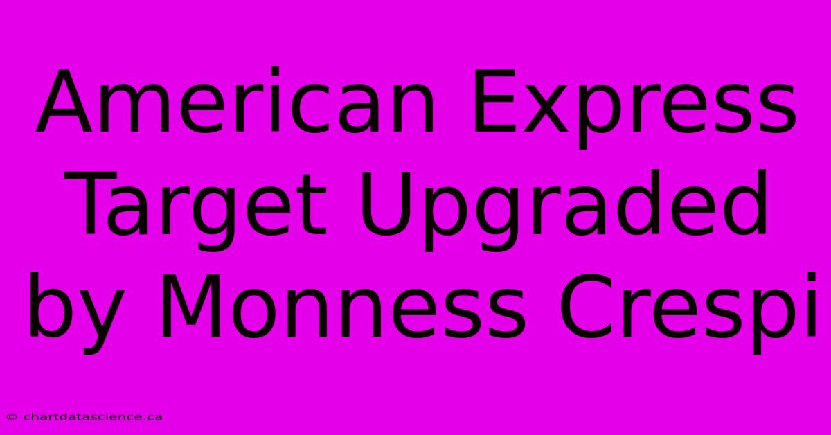 American Express Target Upgraded By Monness Crespi 