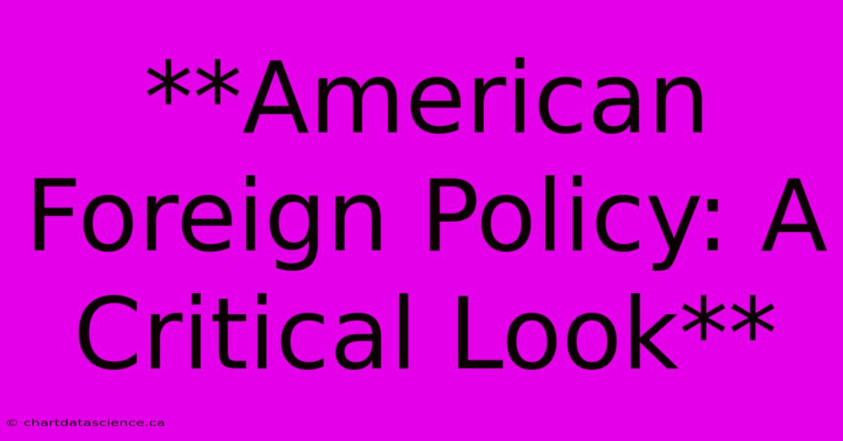 **American Foreign Policy: A Critical Look** 