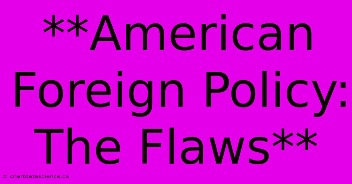 **American Foreign Policy: The Flaws**