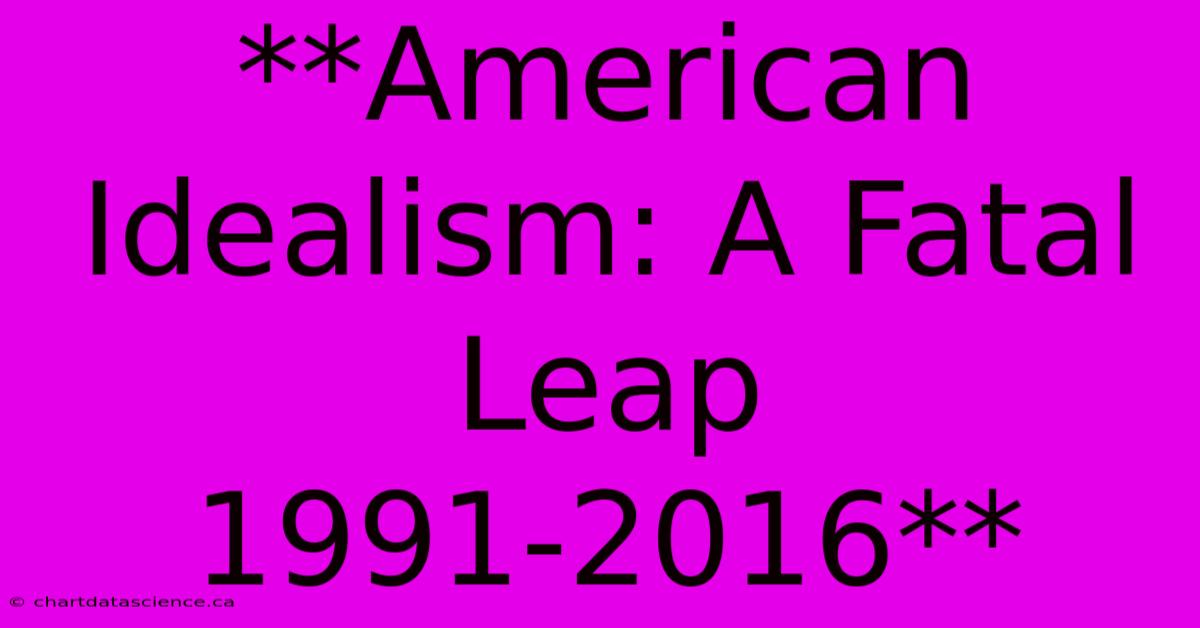 **American Idealism: A Fatal Leap 1991-2016**