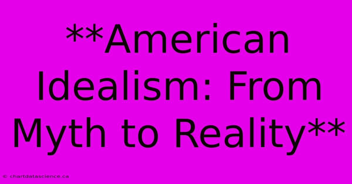 **American Idealism: From Myth To Reality**