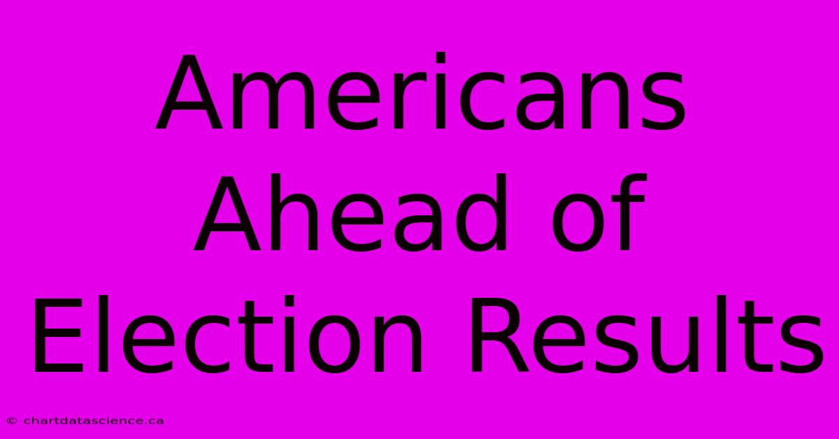 Americans Ahead Of Election Results