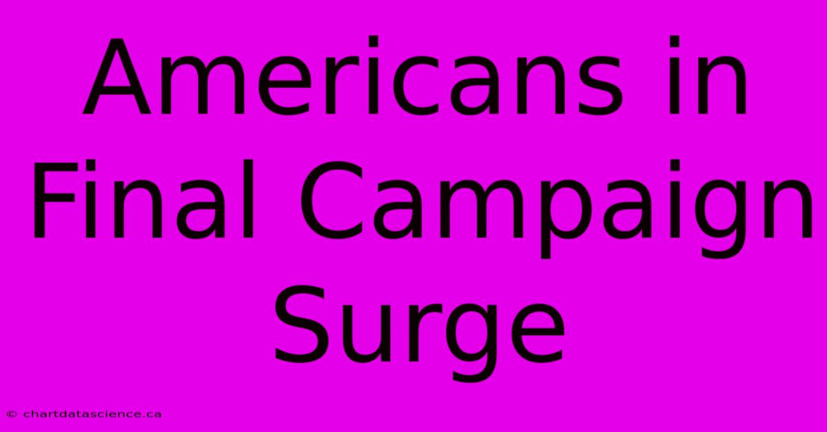 Americans In Final Campaign Surge