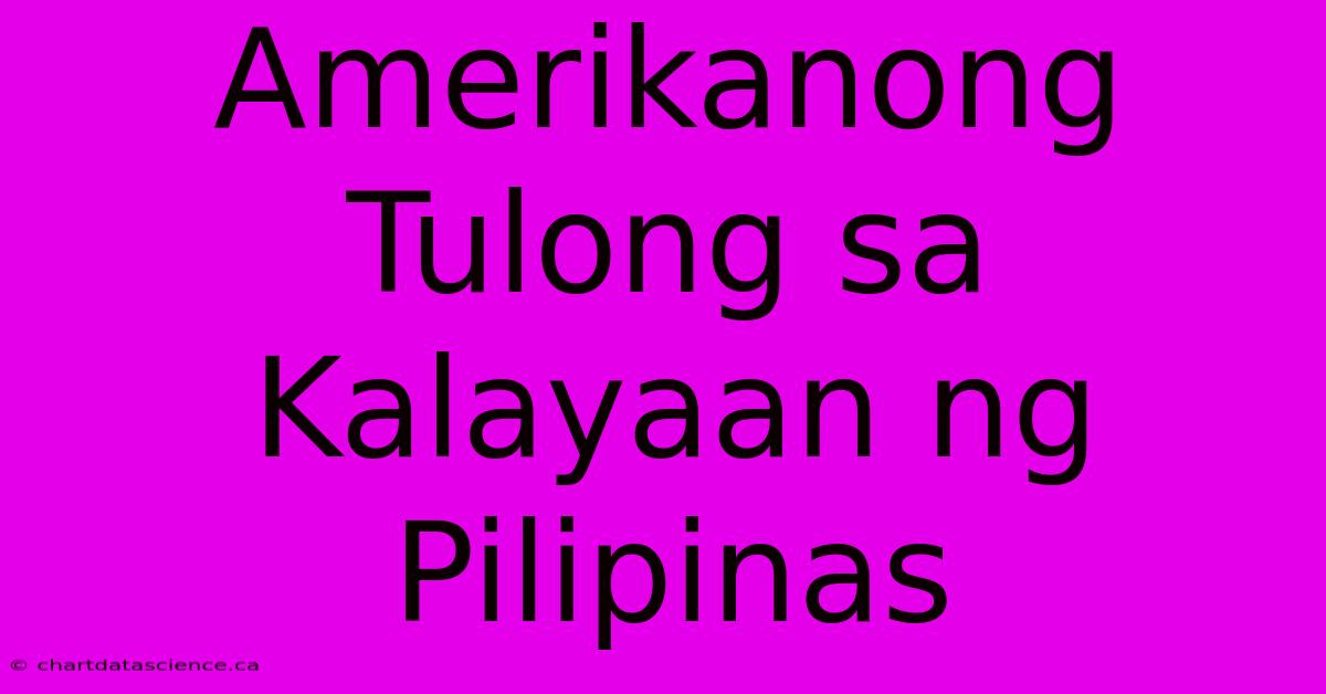 Amerikanong Tulong Sa Kalayaan Ng Pilipinas