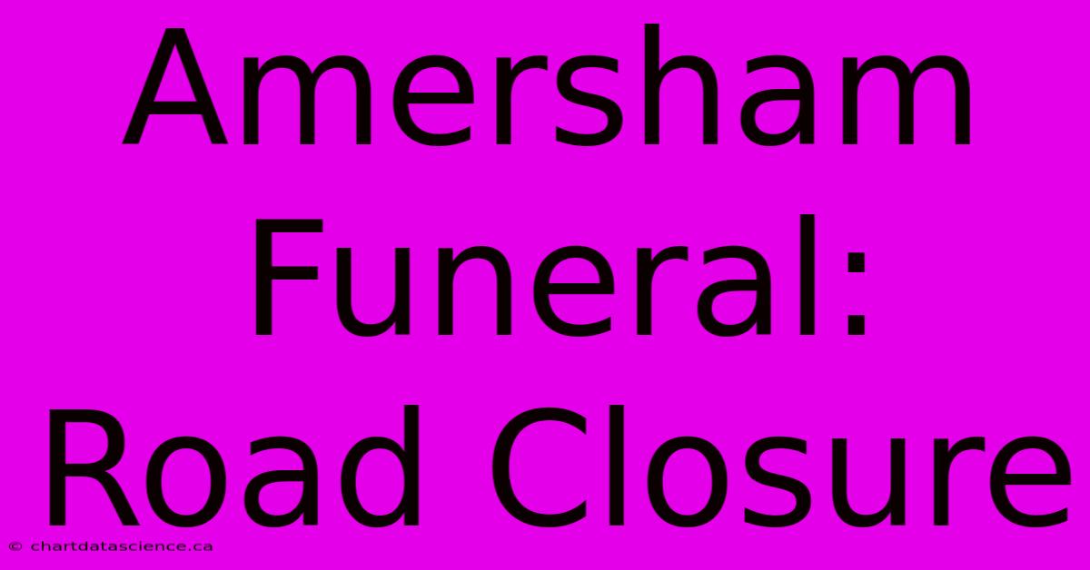 Amersham Funeral: Road Closure