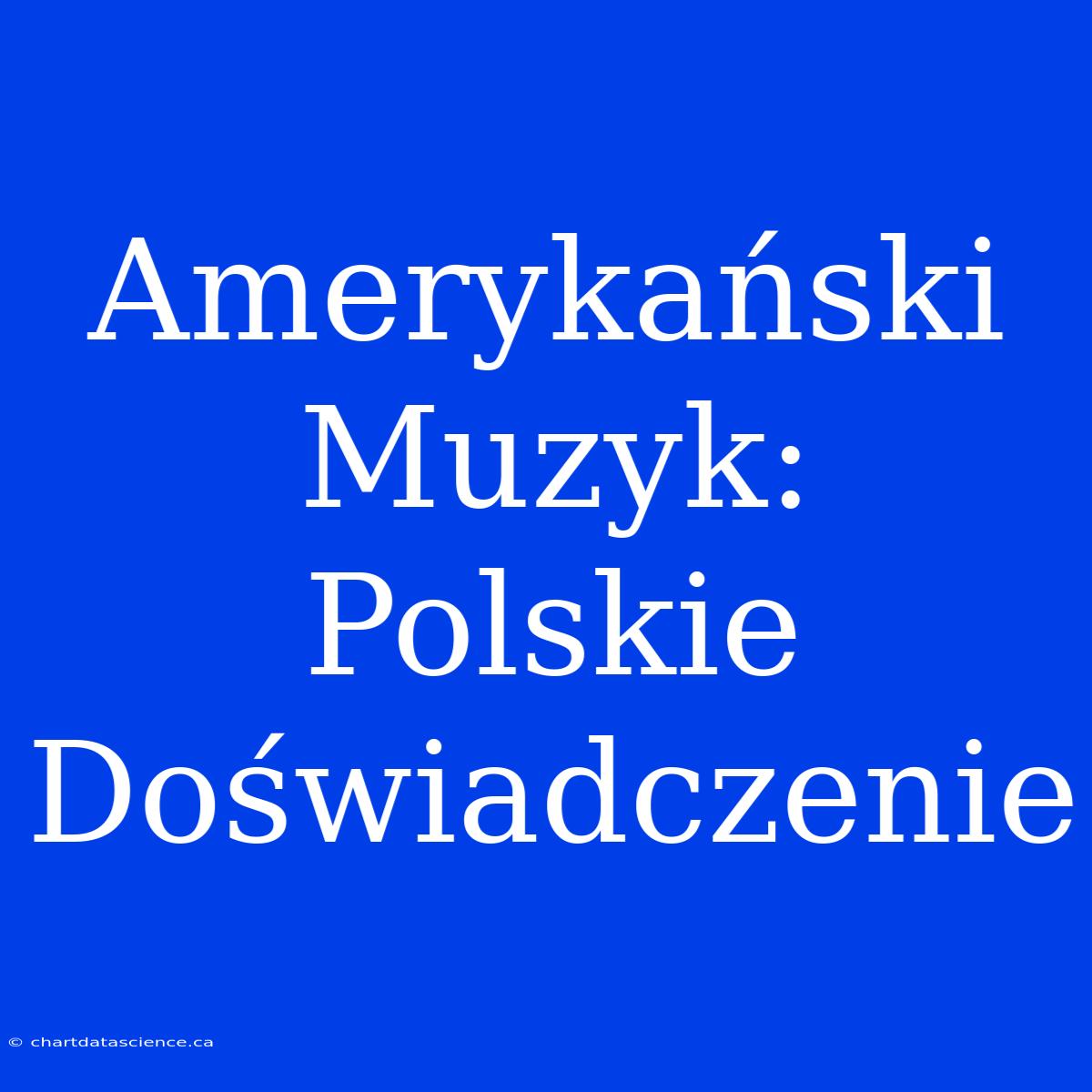 Amerykański Muzyk: Polskie Doświadczenie