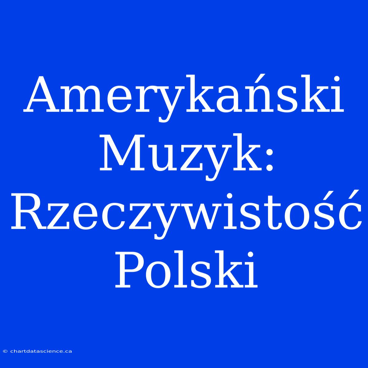 Amerykański Muzyk: Rzeczywistość Polski