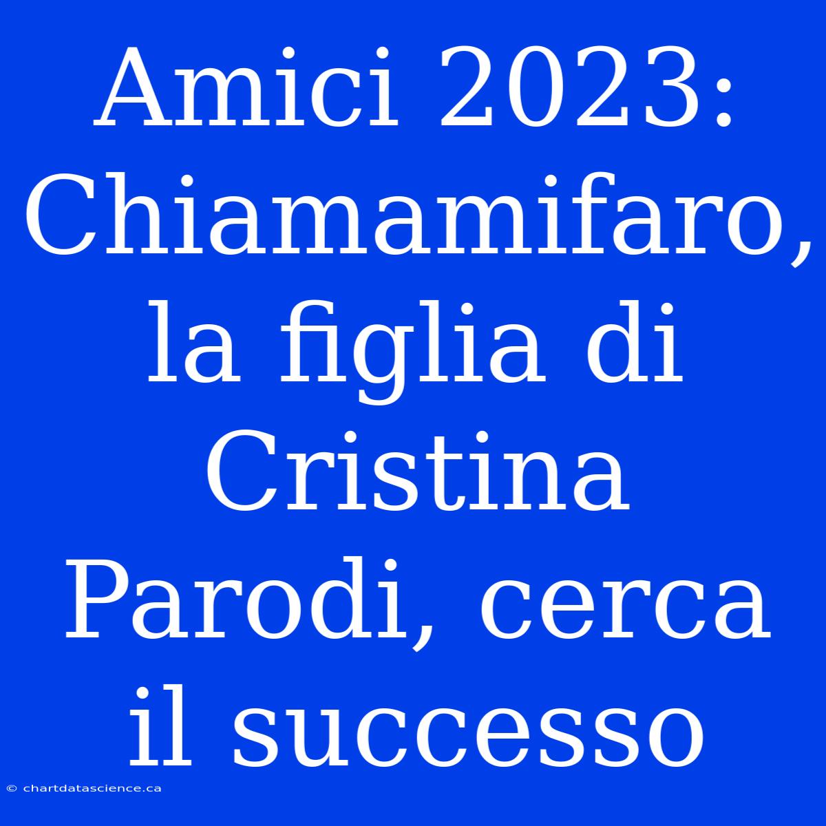 Amici 2023: Chiamamifaro, La Figlia Di Cristina Parodi, Cerca Il Successo