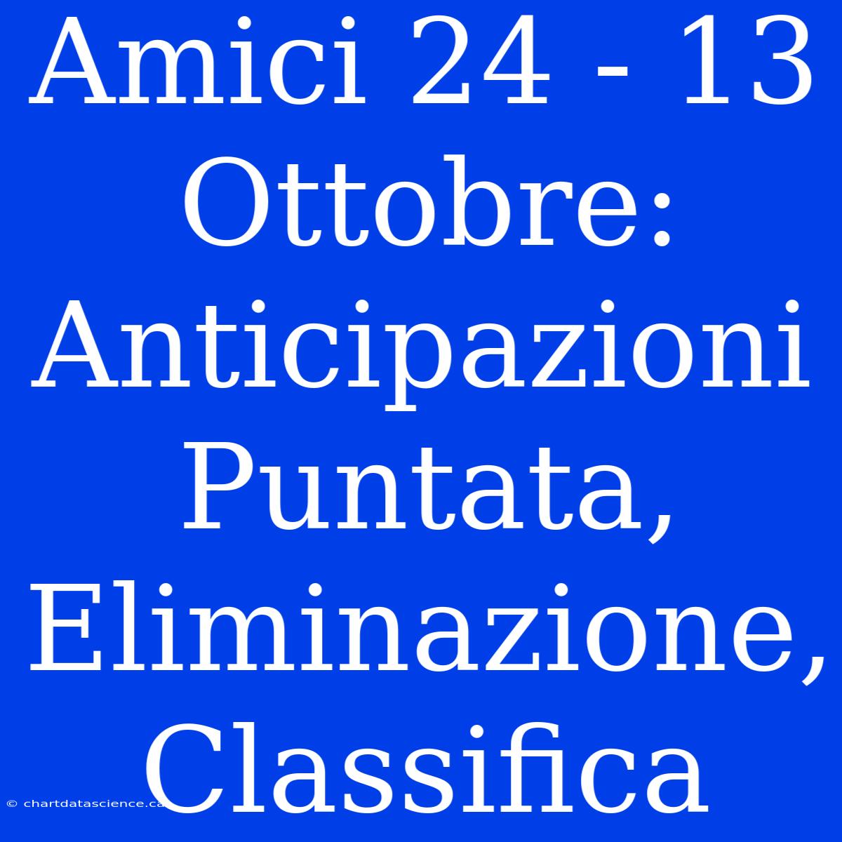 Amici 24 - 13 Ottobre: Anticipazioni Puntata, Eliminazione, Classifica