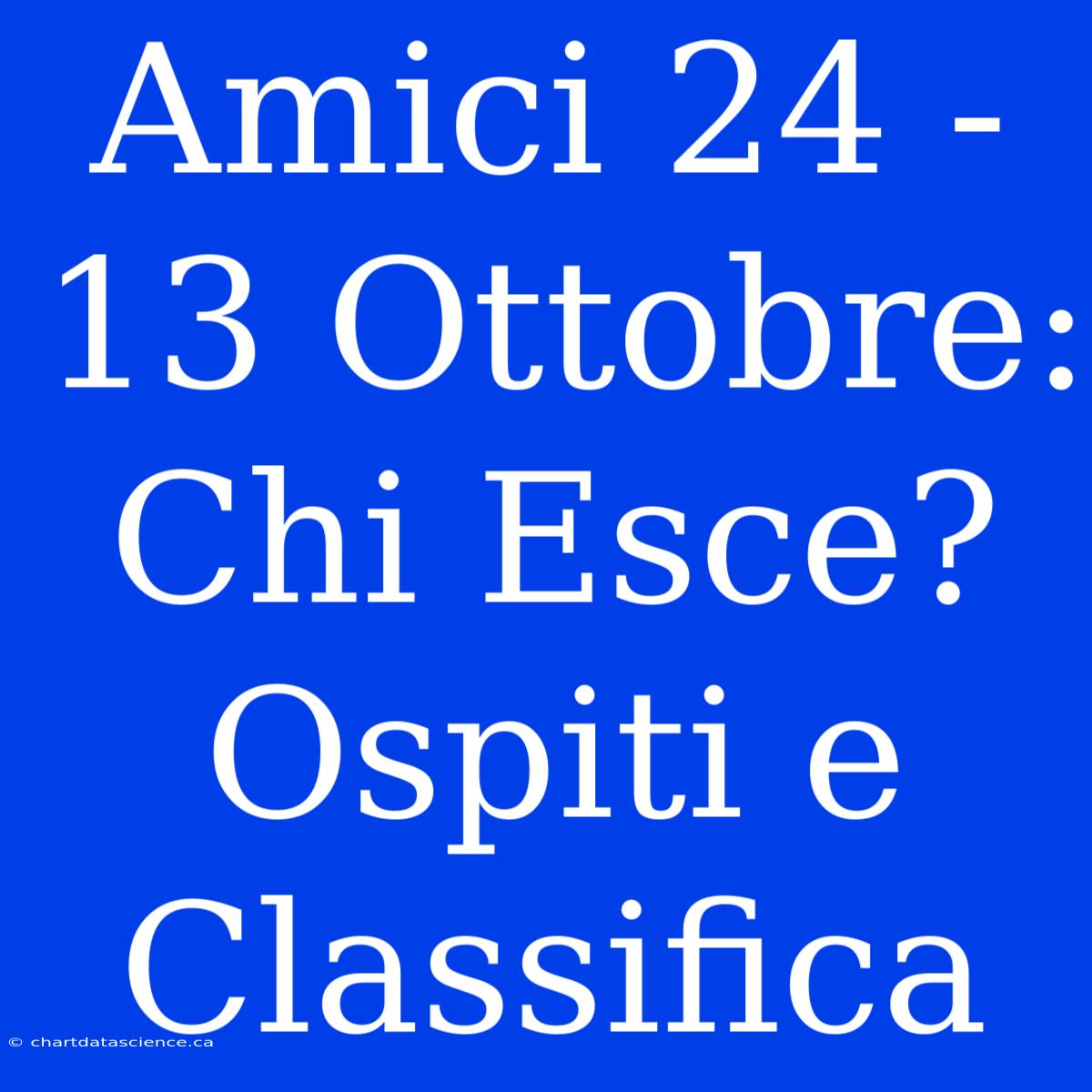 Amici 24 - 13 Ottobre: Chi Esce? Ospiti E Classifica