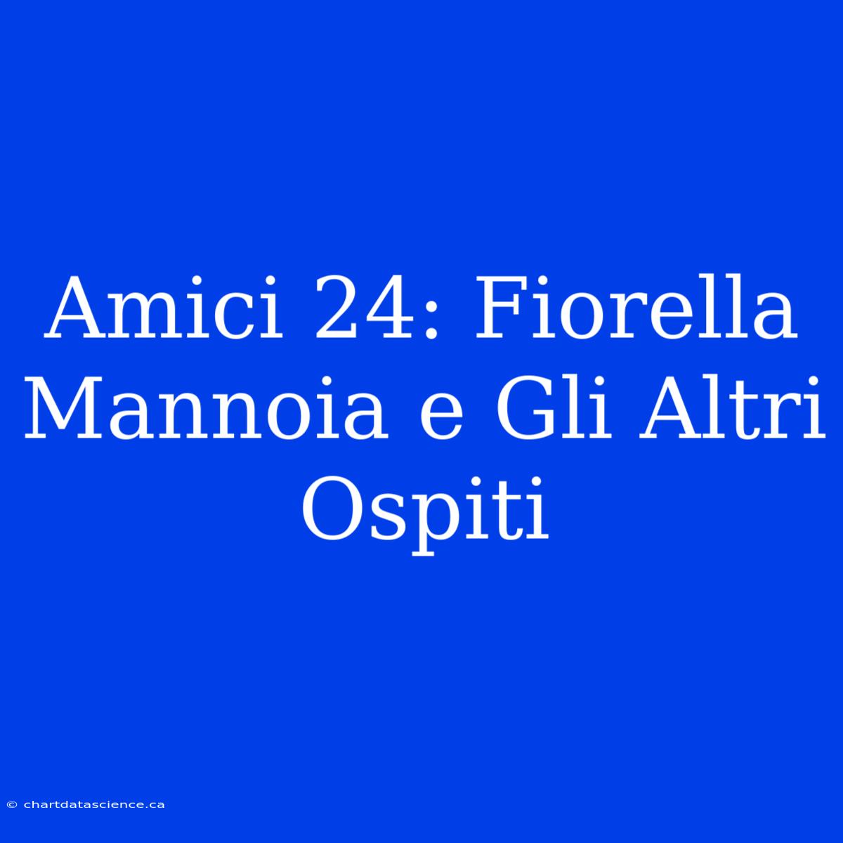 Amici 24: Fiorella Mannoia E Gli Altri Ospiti