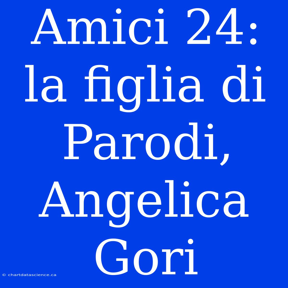 Amici 24: La Figlia Di Parodi, Angelica Gori