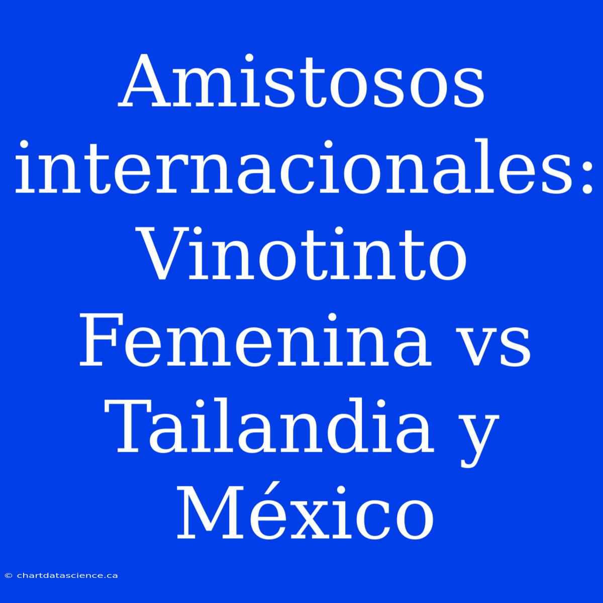 Amistosos Internacionales: Vinotinto Femenina Vs Tailandia Y México