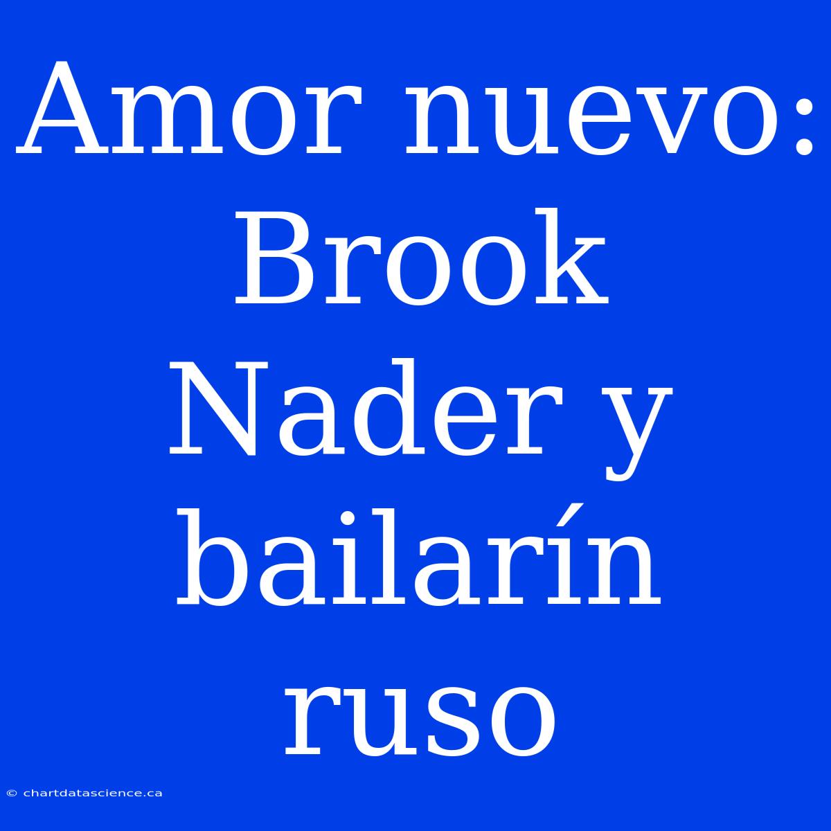 Amor Nuevo: Brook Nader Y Bailarín Ruso