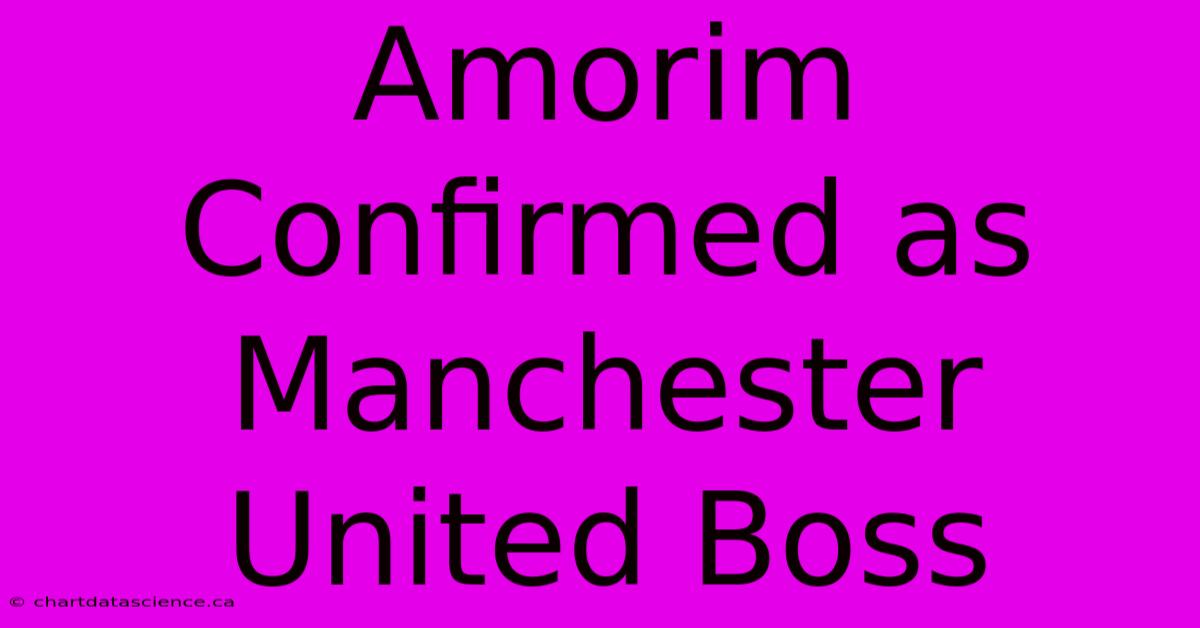 Amorim Confirmed As Manchester United Boss