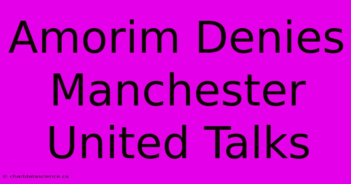 Amorim Denies Manchester United Talks