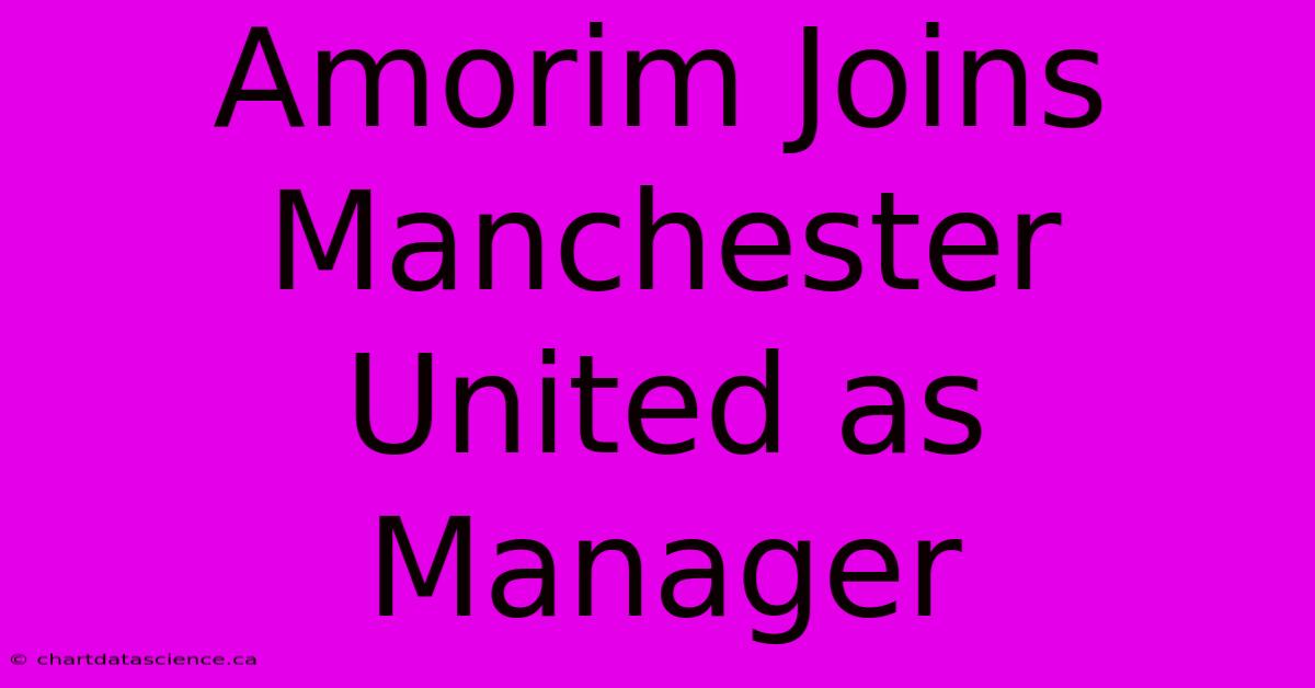 Amorim Joins Manchester United As Manager