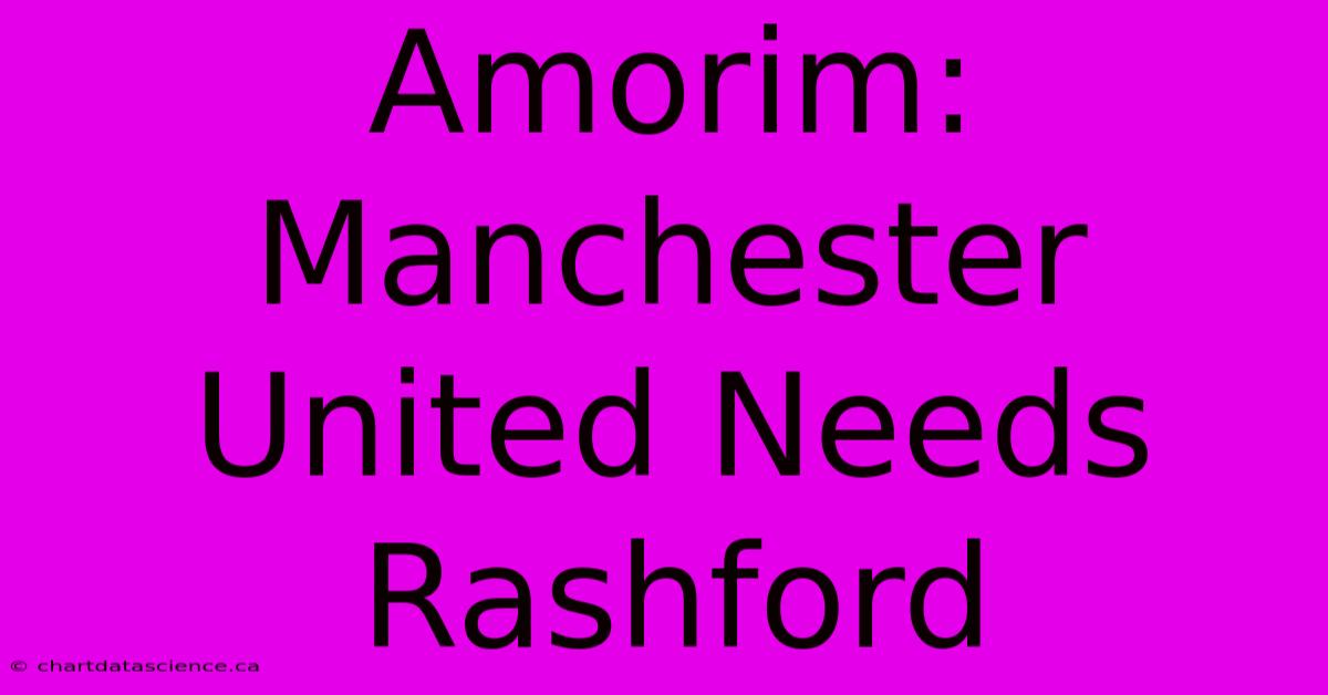 Amorim: Manchester United Needs Rashford