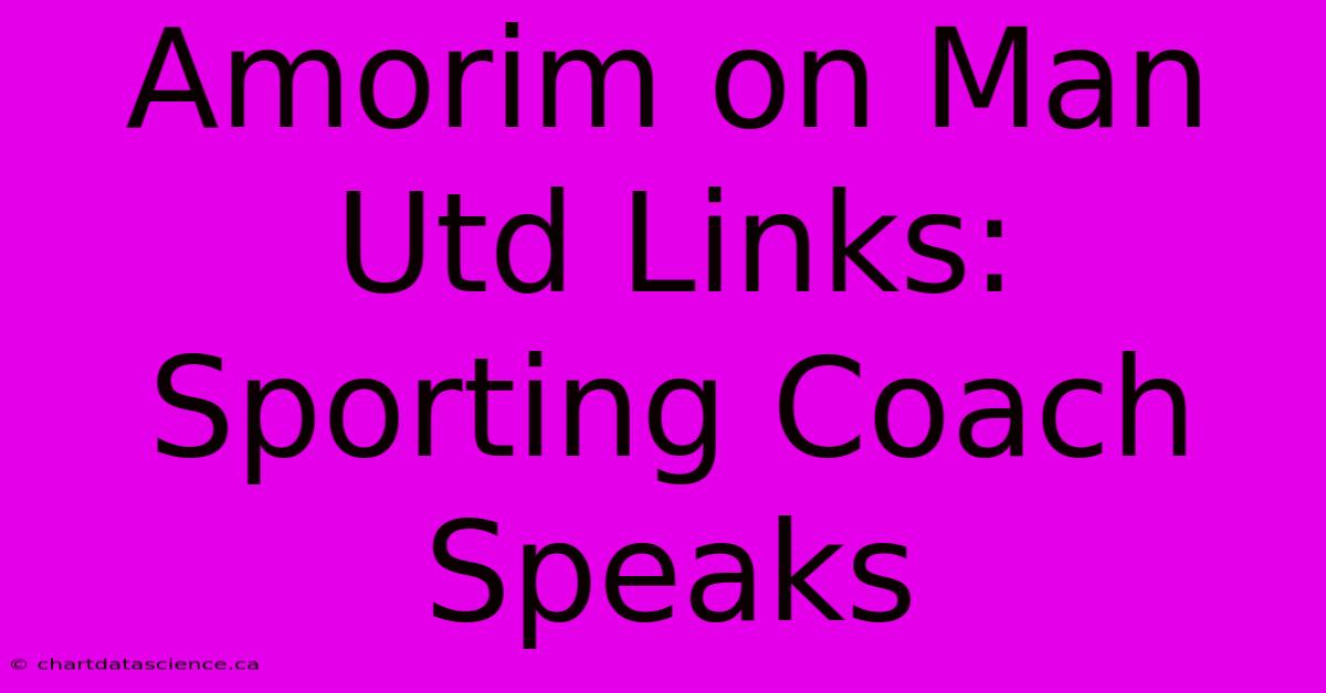 Amorim On Man Utd Links: Sporting Coach Speaks