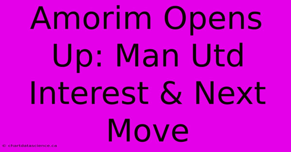 Amorim Opens Up: Man Utd Interest & Next Move