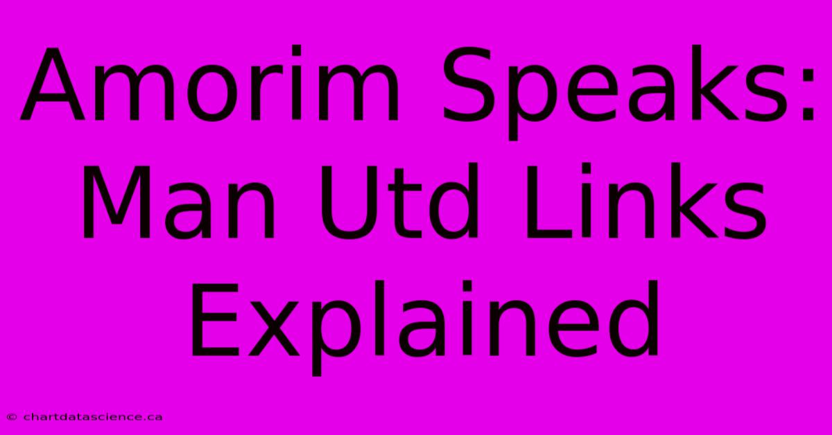 Amorim Speaks: Man Utd Links Explained