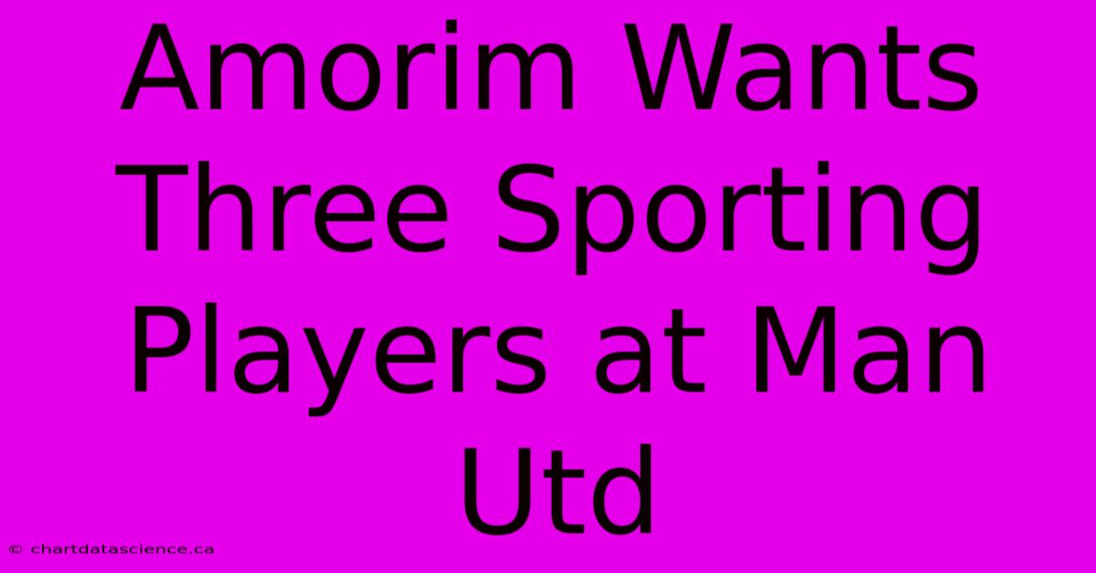 Amorim Wants Three Sporting Players At Man Utd