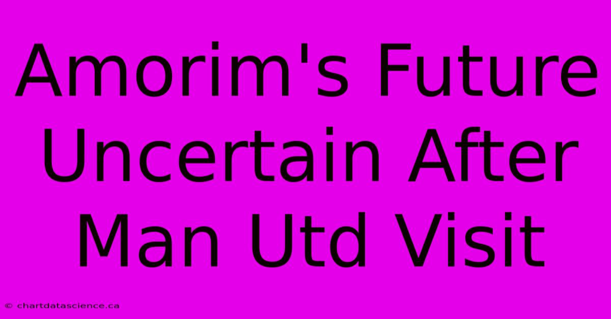 Amorim's Future Uncertain After Man Utd Visit 