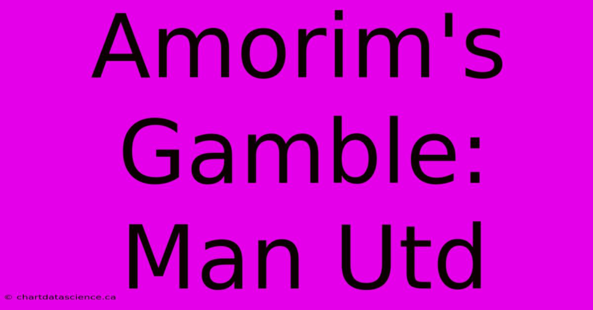 Amorim's Gamble: Man Utd