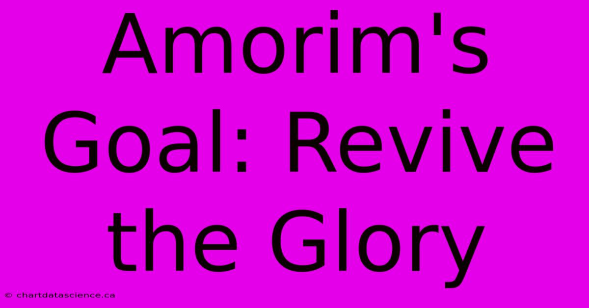 Amorim's Goal: Revive The Glory