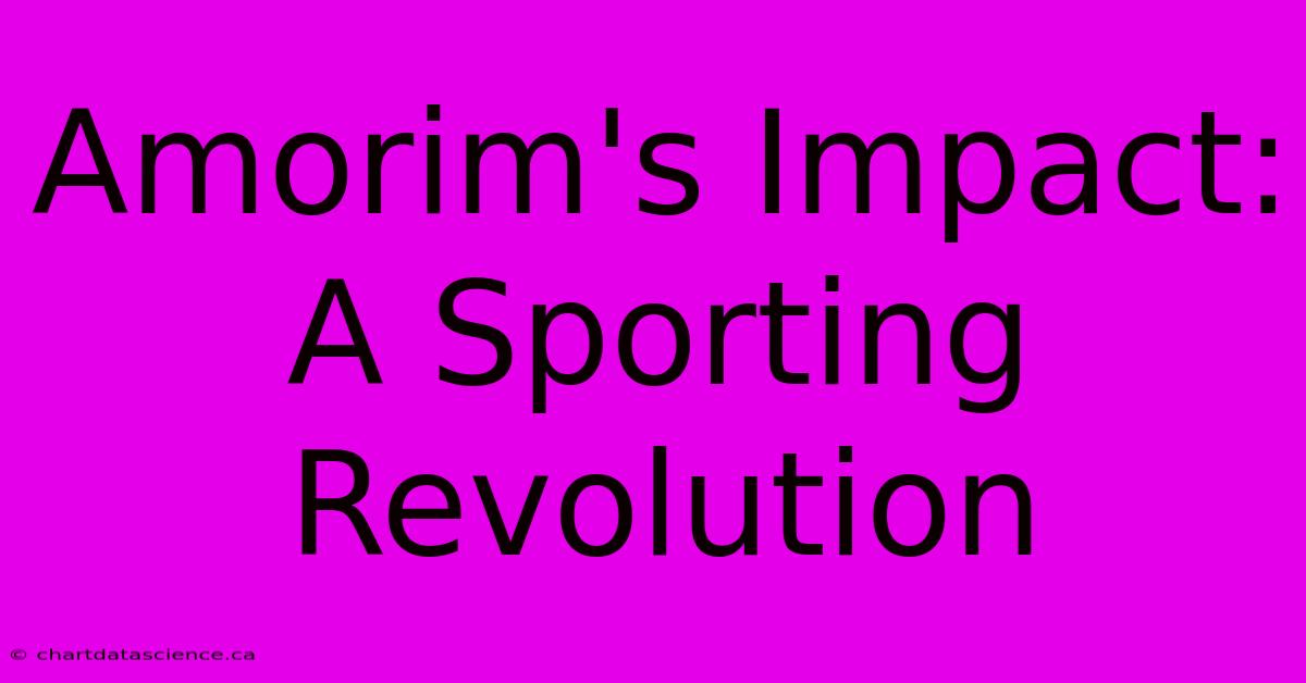 Amorim's Impact: A Sporting Revolution