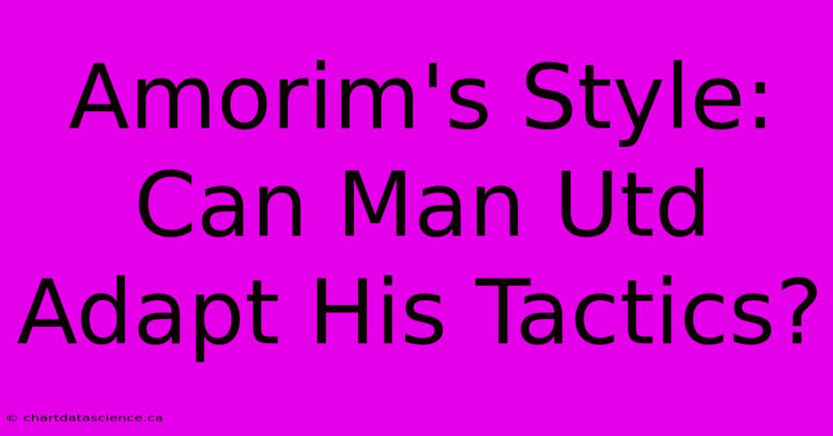 Amorim's Style: Can Man Utd Adapt His Tactics?