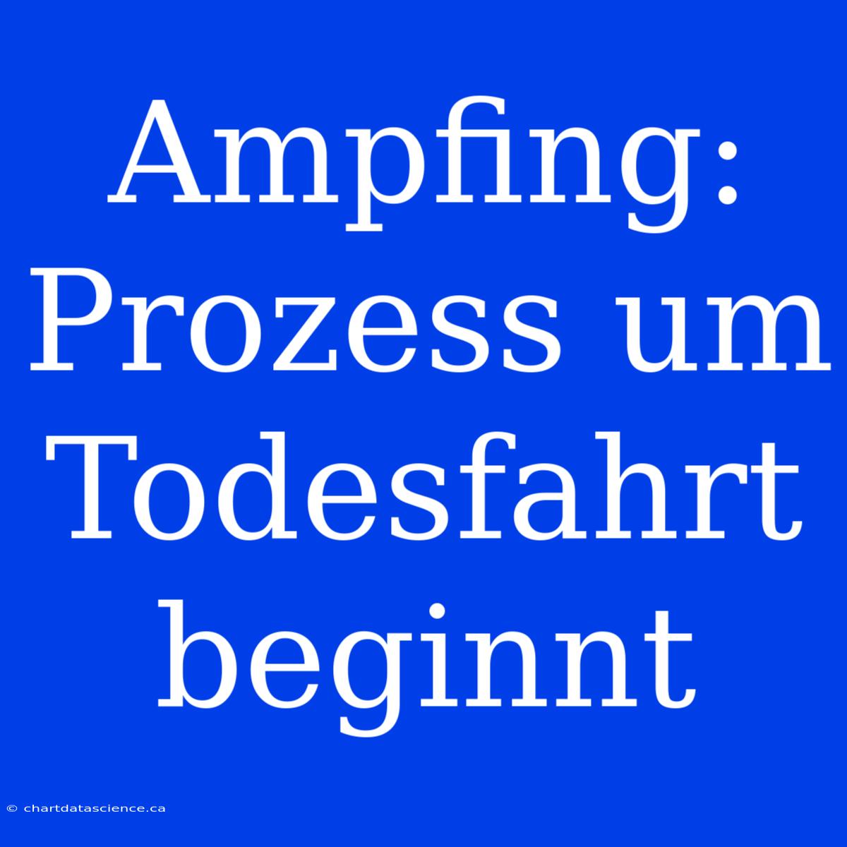 Ampfing: Prozess Um Todesfahrt Beginnt