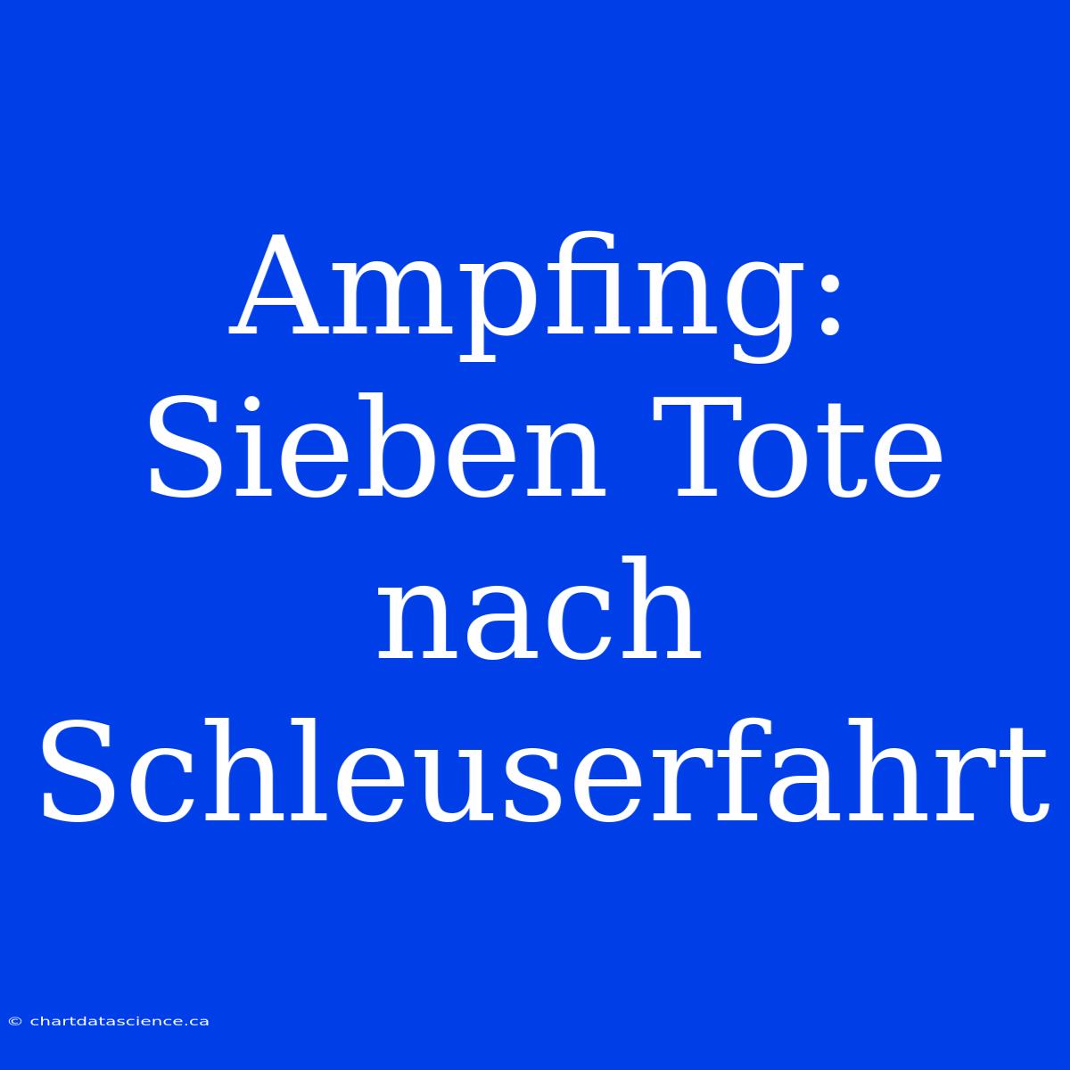 Ampfing: Sieben Tote Nach Schleuserfahrt