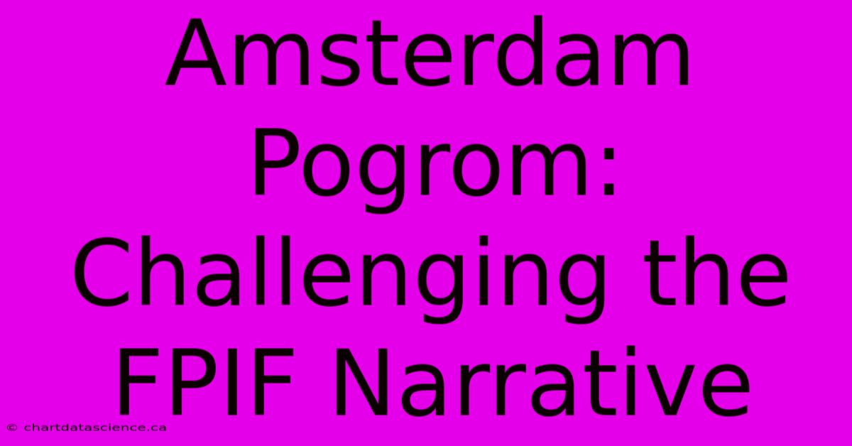 Amsterdam Pogrom: Challenging The FPIF Narrative