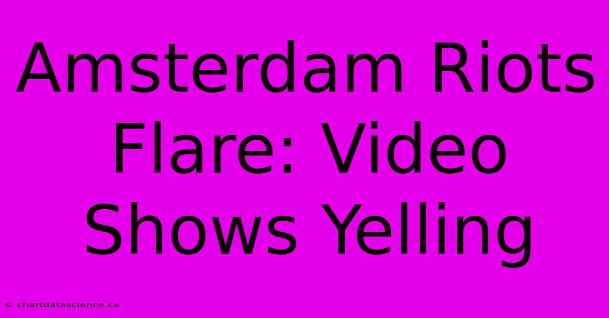 Amsterdam Riots Flare: Video Shows Yelling 