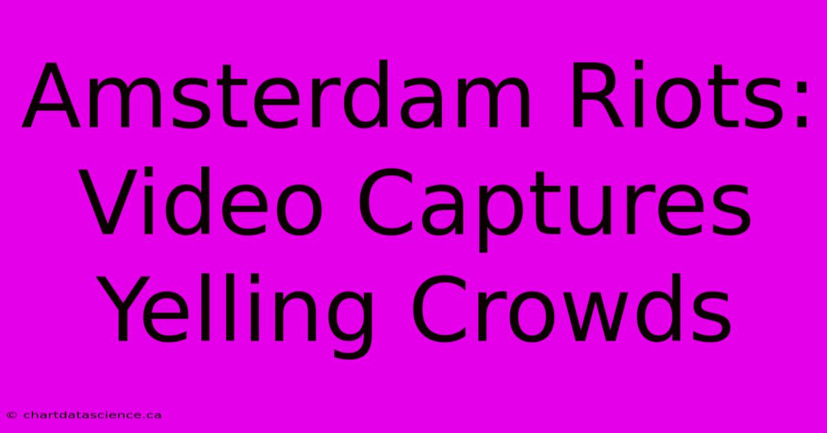 Amsterdam Riots: Video Captures Yelling Crowds