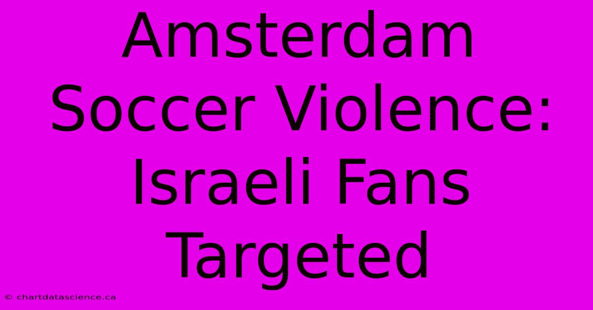 Amsterdam Soccer Violence: Israeli Fans Targeted