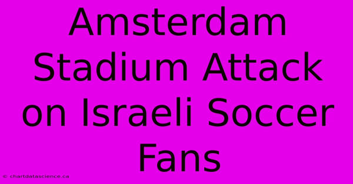 Amsterdam Stadium Attack On Israeli Soccer Fans 