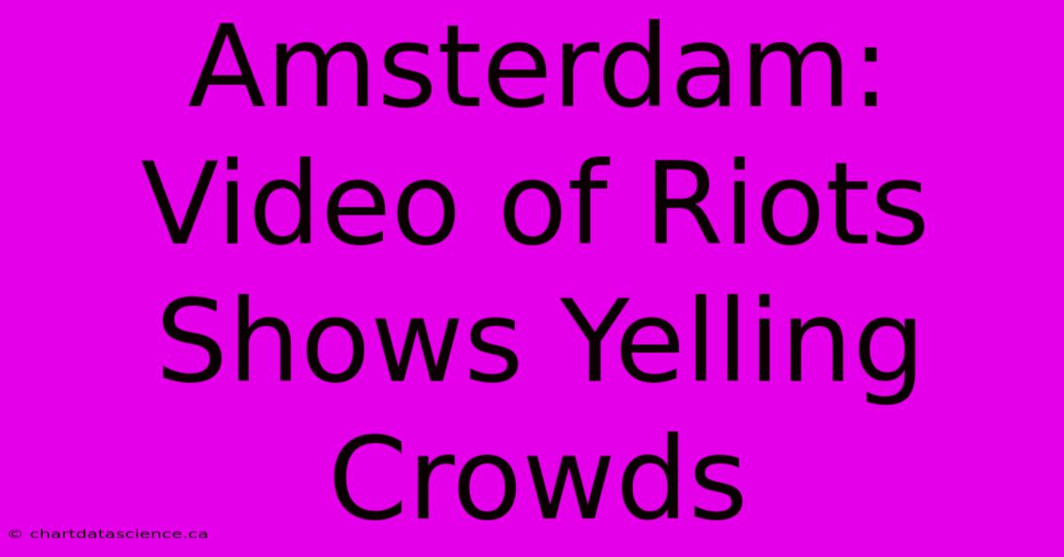 Amsterdam: Video Of Riots Shows Yelling Crowds