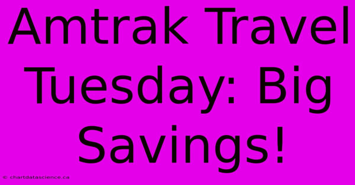 Amtrak Travel Tuesday: Big Savings!