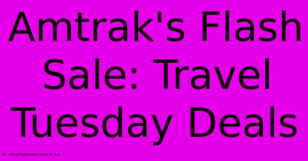 Amtrak's Flash Sale: Travel Tuesday Deals