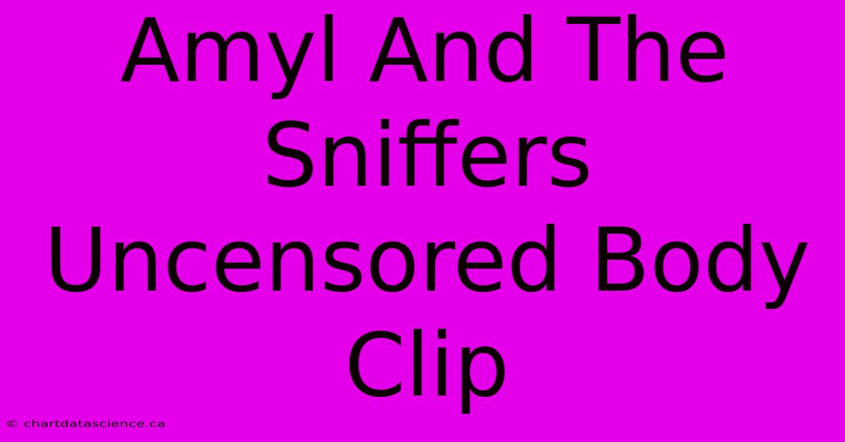 Amyl And The Sniffers Uncensored Body Clip