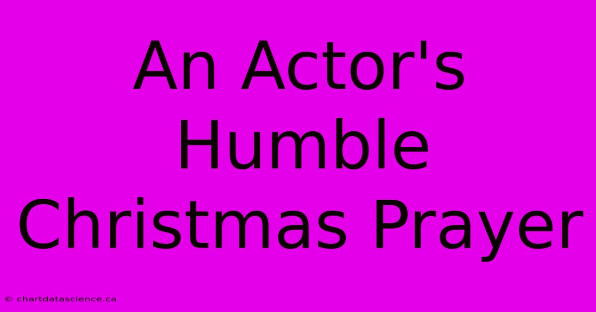 An Actor's Humble Christmas Prayer