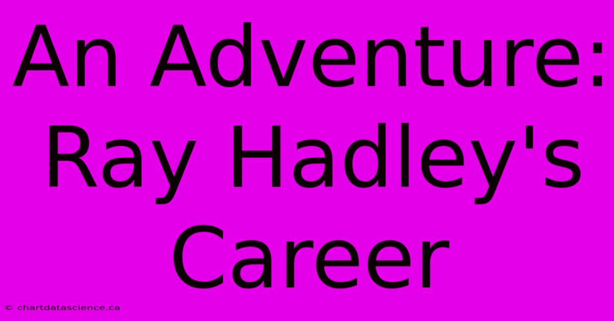 An Adventure: Ray Hadley's Career