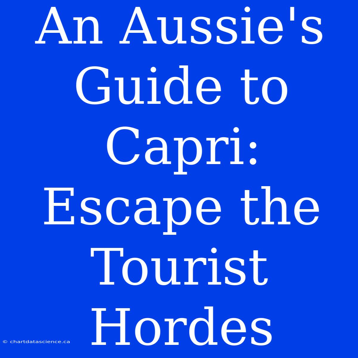 An Aussie's Guide To Capri: Escape The Tourist Hordes