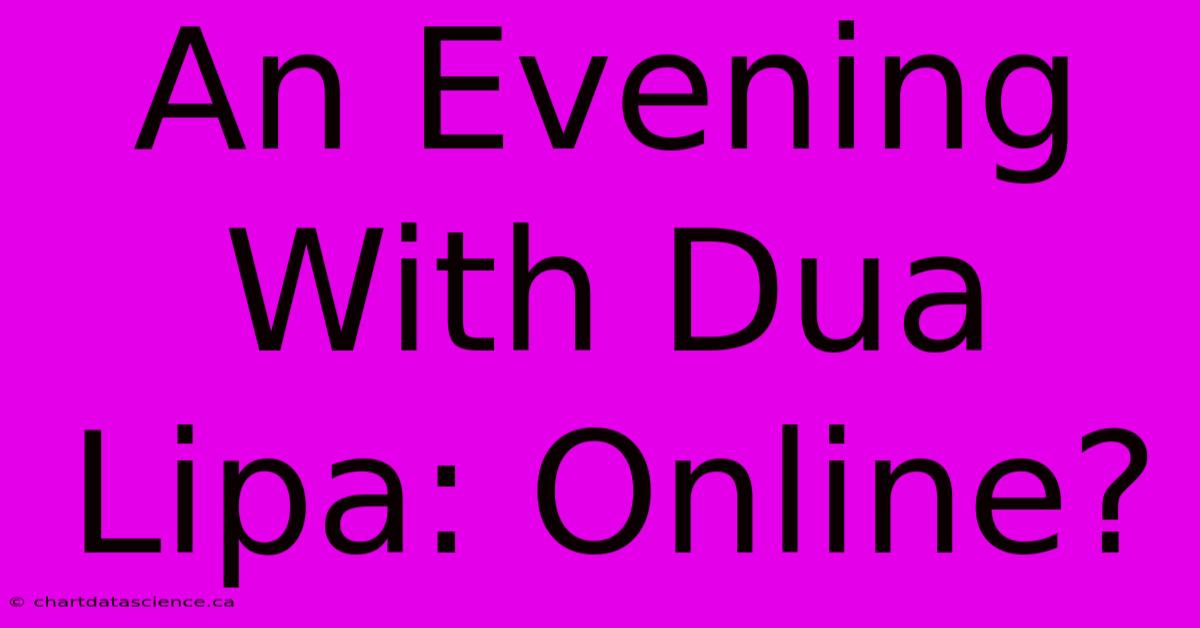 An Evening With Dua Lipa: Online?