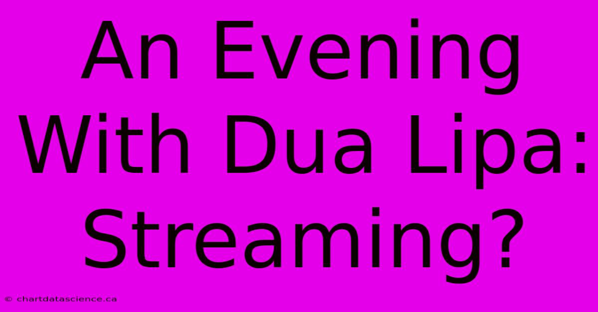 An Evening With Dua Lipa: Streaming?