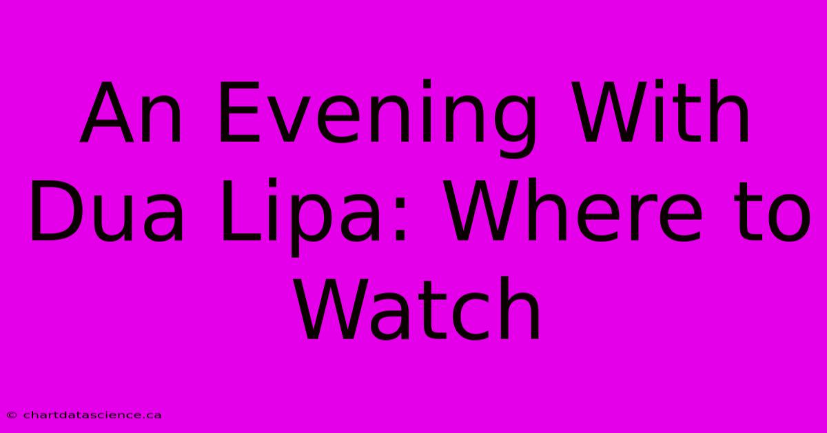 An Evening With Dua Lipa: Where To Watch