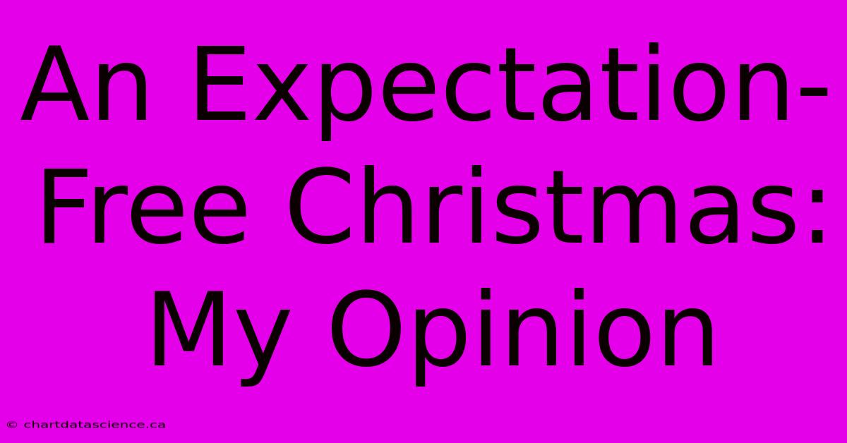 An Expectation-Free Christmas: My Opinion