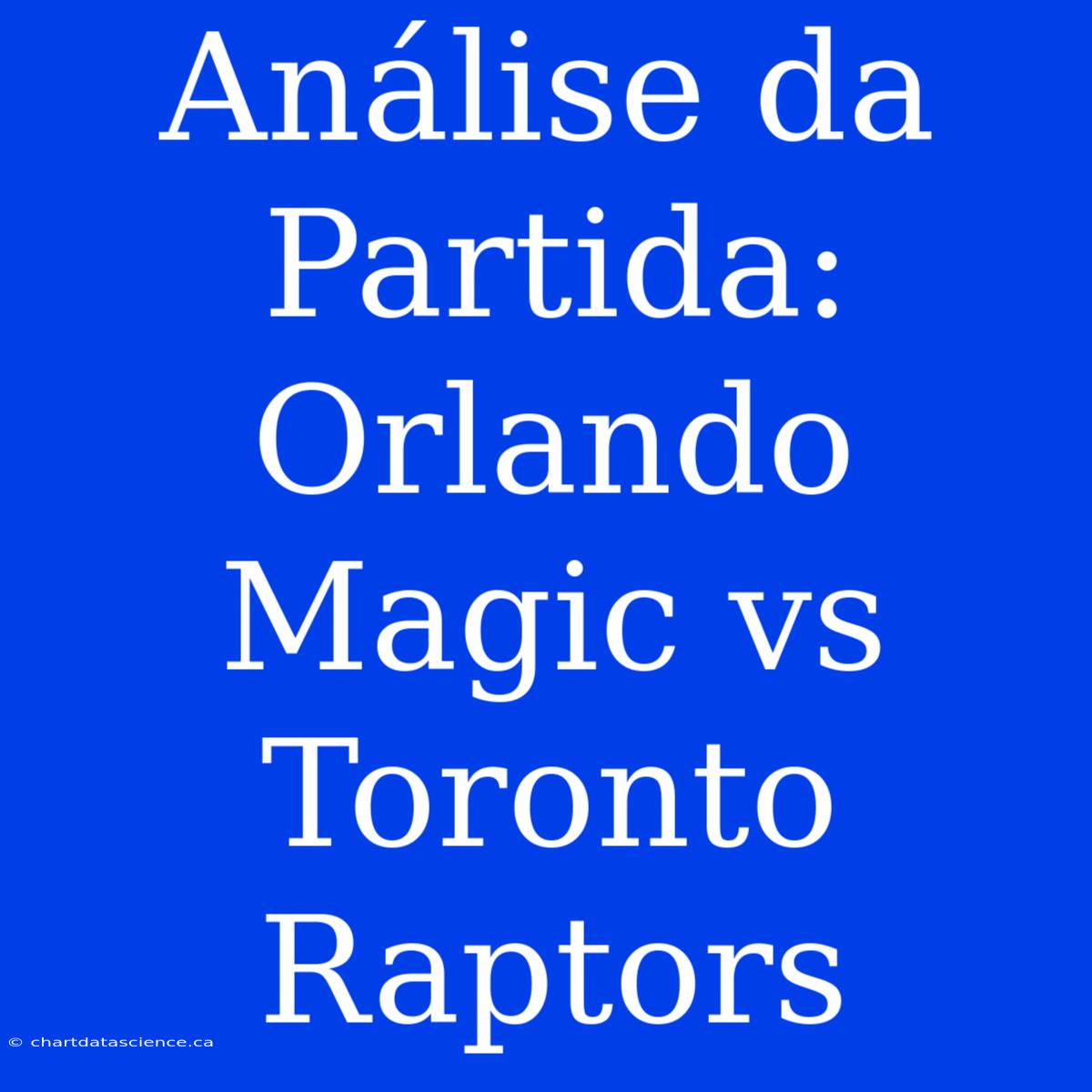 Análise Da Partida: Orlando Magic Vs Toronto Raptors